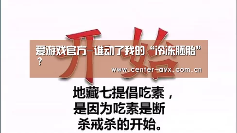 爱游戏官方-谁动了我的“冷冻胚胎”?(图4) 爱游戏官网